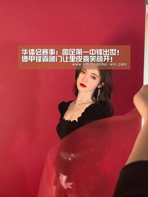 华体会赛事:国足第一中锋出世!德甲锋霸破门让里皮喜笑颜开!(图3) 华体会平台