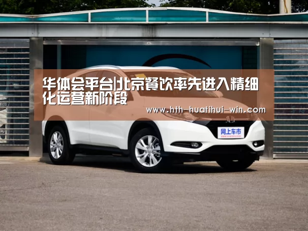 华体会平台|北京餐饮率先进入精细化运营新阶段(图1) 华体会官网